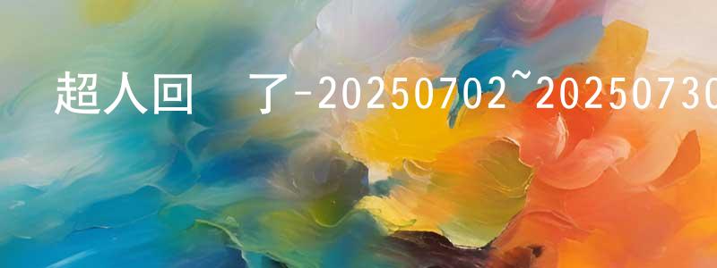 柴怡的個人主頁,超人回來了-20250702~20250730迅雷下載_深夜電影